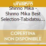 Shinno Mika - Shinno Mika Best Selection-Tabidatsu Asa- (2 Cd) cd