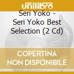 Seri Yoko - Seri Yoko Best Selection (2 Cd) cd musicale