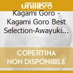 Kagami Goro - Kagami Goro Best Selection-Awayuki No Hashi- (2 Cd) cd musicale