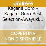 Kagami Goro - Kagami Goro Best Selection-Awayuki No Hashi- (2 Cd) cd