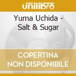 Yuma Uchida - Salt & Sugar cd