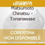Matsumoto Chinatsu - Tonariawase cd