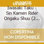 Iwasaki Taku - Sin Kamen Rider Ongaku Shuu (2 Cd) cd musicale