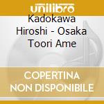 Kadokawa Hiroshi - Osaka Toori Ame cd musicale