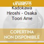 Kadokawa Hiroshi - Osaka Toori Ame cd