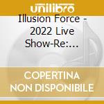 Illusion Force - 2022 Live Show-Re: Illusion Paradise Tour Final cd musicale