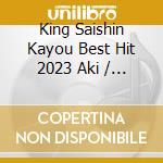 King Saishin Kayou Best Hit 2023 Aki / Various cd musicale
