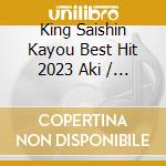 King Saishin Kayou Best Hit 2023 Aki / Various cd