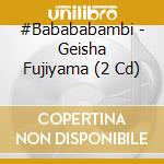 #Babababambi - Geisha Fujiyama (2 Cd) cd