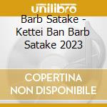 Barb Satake - Kettei Ban Barb Satake 2023 cd