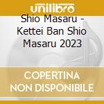 Shio Masaru - Kettei Ban Shio Masaru 2023 cd musicale