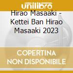 Hirao Masaaki - Kettei Ban Hirao Masaaki 2023 cd