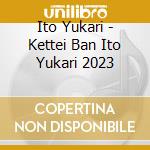 Ito Yukari - Kettei Ban Ito Yukari 2023 cd musicale