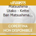Matsushima Utako - Kettei Ban Matsushima Utako 2023 cd