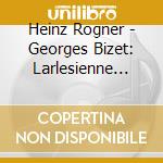 Heinz Rogner - Georges Bizet: Larlesienne Op.23 - Premier Suite Larlesienne Op.23 - Deuxieme cd