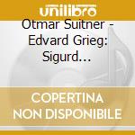 Otmar Suitner - Edvard Grieg: Sigurd Jorsalfar. Suite. Op.56 Two Movements From Lyrische Suite cd musicale