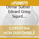 Otmar Suitner - Edvard Grieg: Sigurd Jorsalfar. Suite. Op.56 Two Movements From Lyrische Suite cd