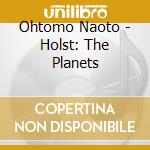 Ohtomo Naoto - Holst: The Planets cd musicale