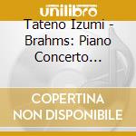 Tateno Izumi - Brahms: Piano Concerto No.1/Academic Festival Overture cd musicale