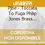 Pjbe - Toccata To Fuga Philip Jones Brass Ensemble Live In Japan cd