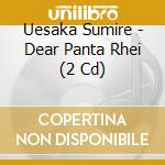 Uesaka Sumire - Dear Panta Rhei (2 Cd) cd musicale