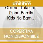 Otomo Takeshi - Piano Family Kids Na Bgm (2 Cd) cd musicale