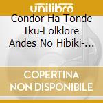 Condor Ha Tonde Iku-Folklore Andes No Hibiki- Best / Various (2 Cd) cd musicale