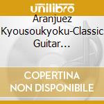 Aranjuez Kyousoukyoku-Classic Guitar Meikyoku Shuu- Best / Various (2 Cd) cd