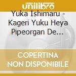 Yuka Ishimaru - Kageri Yuku Heya Pipeorgan De Kiku Omoide No Hit Song cd