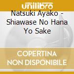 Natsuki Ayako - Shiawase No Hana Yo Sake cd musicale