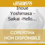 Inoue Yoshimasa - Saikai -Hello Again cd
