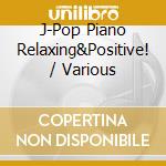 J-Pop Piano Relaxing&Positive! / Various cd