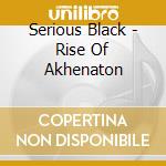 Serious Black - Rise Of Akhenaton cd
