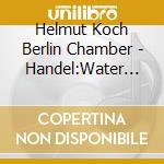 Helmut Koch Berlin Chamber - Handel:Water Music Suites cd