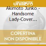 Akimoto Junko - Handsome Lady-Cover Collection cd
