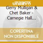 Gerry Mulligan & Chet Baker - Carnegie Hall Concert Vol. 1 cd