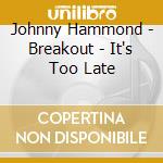 Johnny Hammond - Breakout - It's Too Late cd