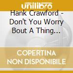 Hank Crawford - Don't You Worry Bout A Thing / Groove Junction cd