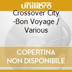 Crossover City -Bon Voyage / Various cd