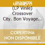 (LP Vinile) Crossover City. Bon Voyage / Various vinile