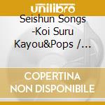 Seishun Songs -Koi Suru Kayou&Pops / Various cd