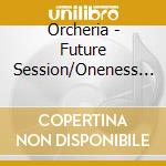Orcheria - Future Session/Oneness Harmony cd
