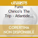 Furio Chirico's The Trip - Atlantide 2025 cd