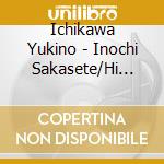 Ichikawa Yukino - Inochi Sakasete/Hi Zakura/Kaikyou Defune cd