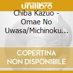 Chiba Kazuo - Omae No Uwasa/Michinoku Kaze Sakaba/Kizuna Zake cd