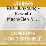 Park Junyoung - Kawaita Machi/Eien Ni Sarangheyo/Chara cd