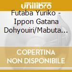 Futaba Yuriko - Ippon Gatana Dohyouiri/Mabuta No Haha(Serif Iri)/Kanto Ipponjime cd