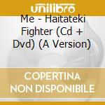 Me - Haitateki Fighter (Cd + Dvd) (A Version) cd