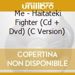 Me - Haitateki Fighter (Cd + Dvd) (C Version) cd