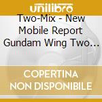 Two-Mix - New Mobile Report Gundam Wing Two / O.S.T. (Mix Digitally Remastered) cd